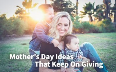 Mother’s Day Ideas That Keep On Giving