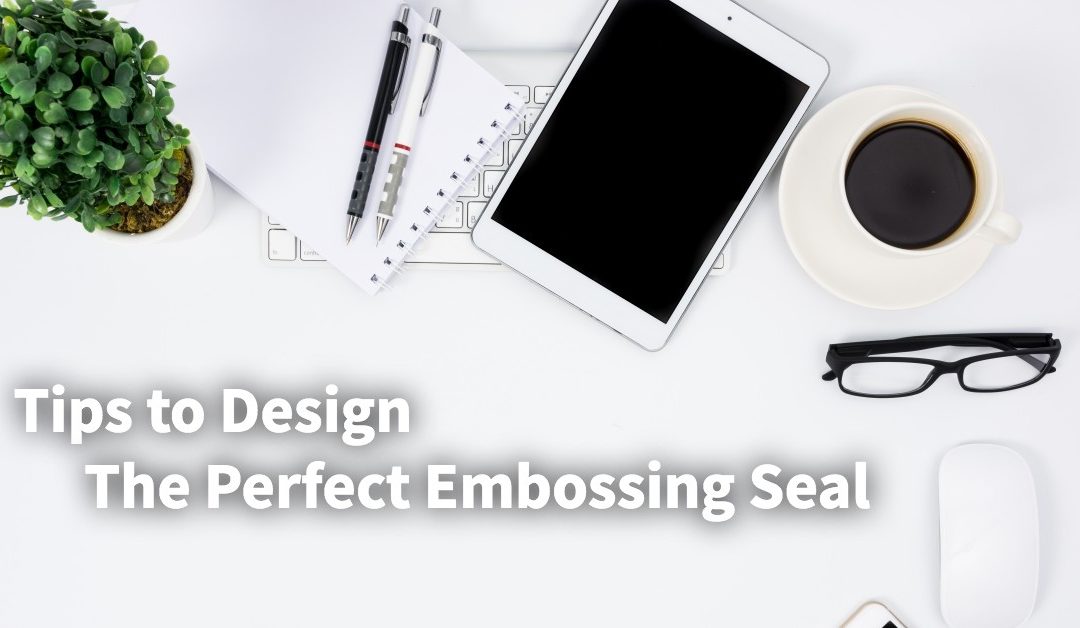 Tips to Design the Perfect Embossing Seal